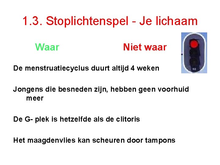 1. 3. Stoplichtenspel - Je lichaam Waar Niet waar De menstruatiecyclus duurt altijd 4