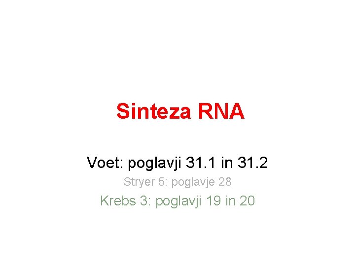 Sinteza RNA Voet: poglavji 31. 1 in 31. 2 Stryer 5: poglavje 28 Krebs