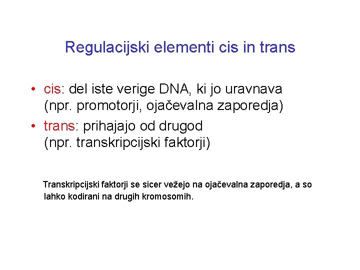 Regulacijski elementi cis in trans • cis: del iste verige DNA, ki jo uravnava
