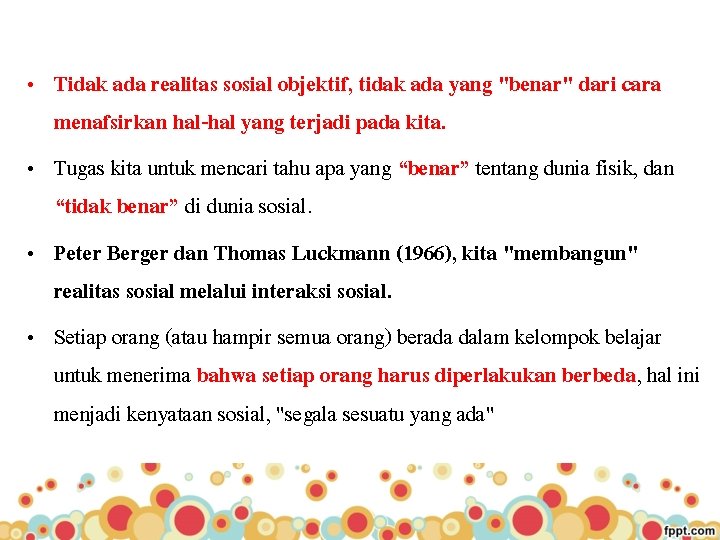  • Tidak ada realitas sosial objektif, tidak ada yang "benar" dari cara menafsirkan