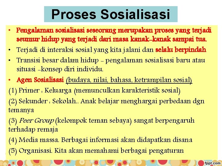 Proses Sosialisasi • Pengalaman sosialisasi seseorang merupakan proses yang terjadi seumur hidup yang terjadi