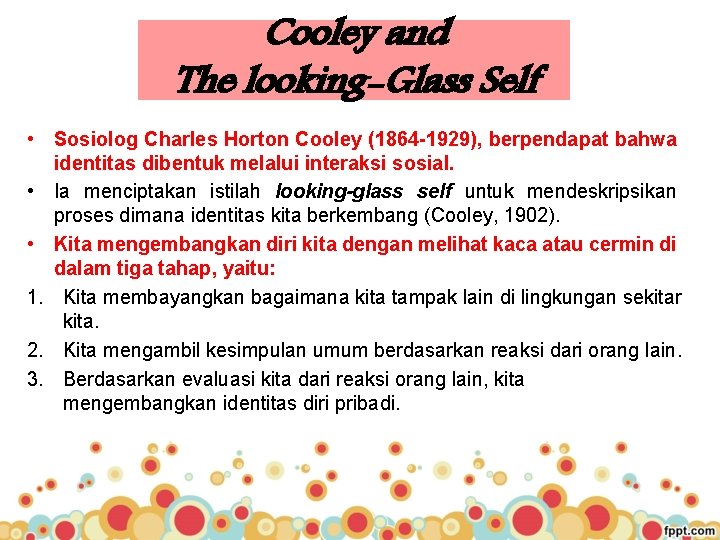 Cooley and The looking-Glass Self • Sosiolog Charles Horton Cooley (1864 -1929), berpendapat bahwa