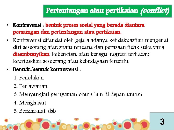 Pertentangan atau pertikaian (conflict) • Kontravensi : bentuk proses sosial yang berada diantara persaingan