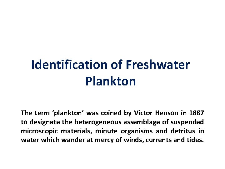 Identification of Freshwater Plankton The term ‘plankton’ was coined by Victor Henson in 1887