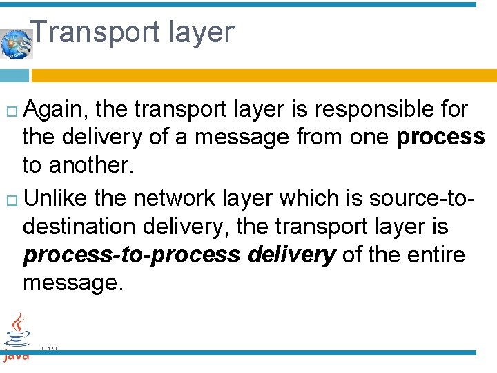 Transport layer Again, the transport layer is responsible for the delivery of a message