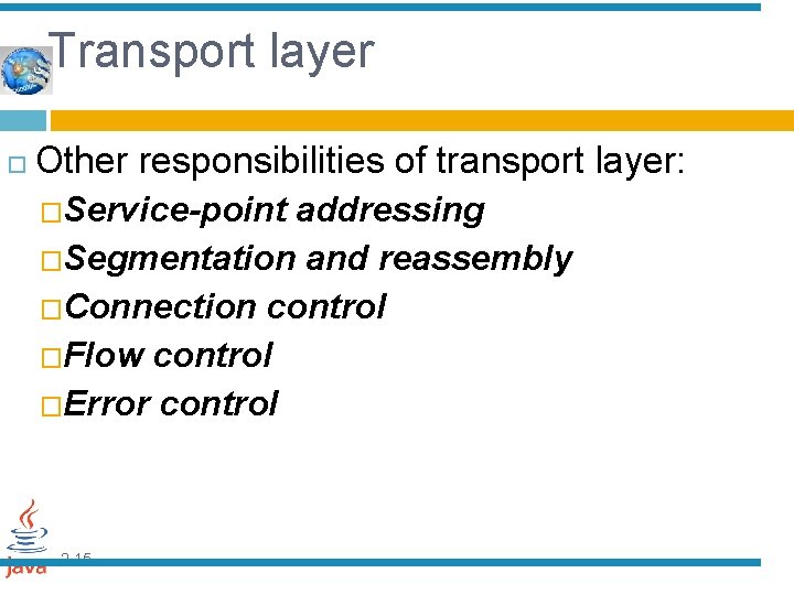 Transport layer Other responsibilities of transport layer: �Service-point addressing �Segmentation and reassembly �Connection control