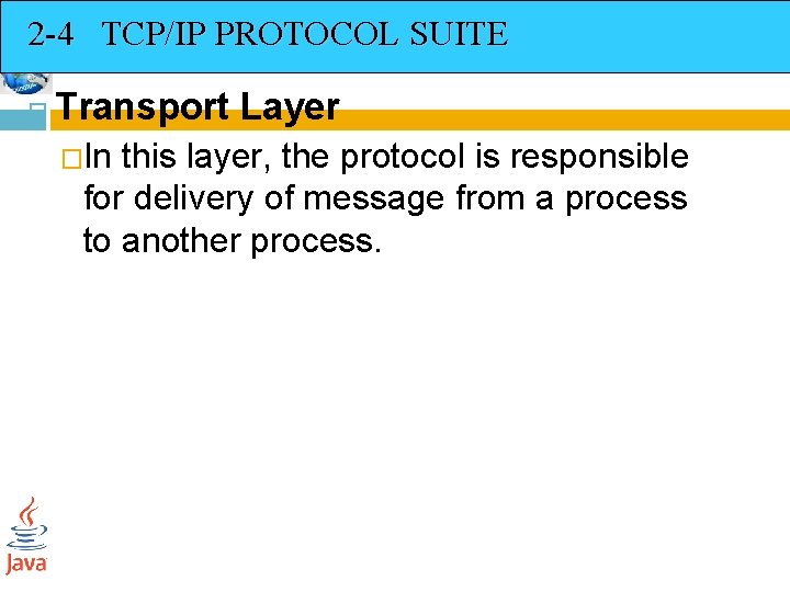 2 -4 TCP/IP PROTOCOL SUITE Transport Layer �In this layer, the protocol is responsible