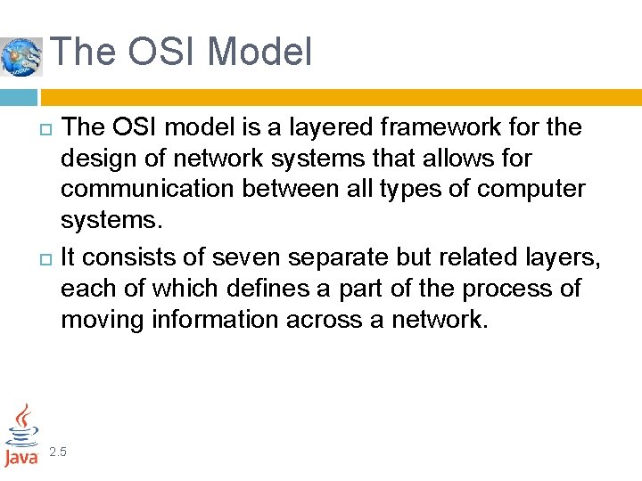 The OSI Model The OSI model is a layered framework for the design of