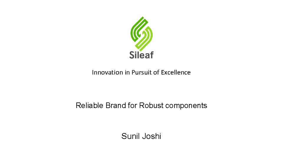 Innovation in Pursuit of Excellence Reliable Brand for Robust components Sunil Joshi 