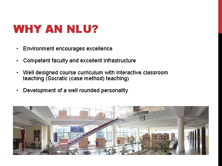 WHY AN NLU? • Environment encourages excellence • Competent faculty and excellent infrastructure • WHY AN NLU? • Environment encourages excellence • Competent faculty and excellent infrastructure •