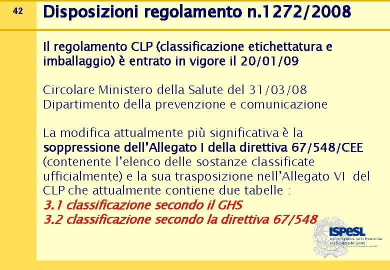 42 Disposizioni regolamento n. 1272/2008 Il regolamento CLP (classificazione etichettatura e imballaggio) è entrato