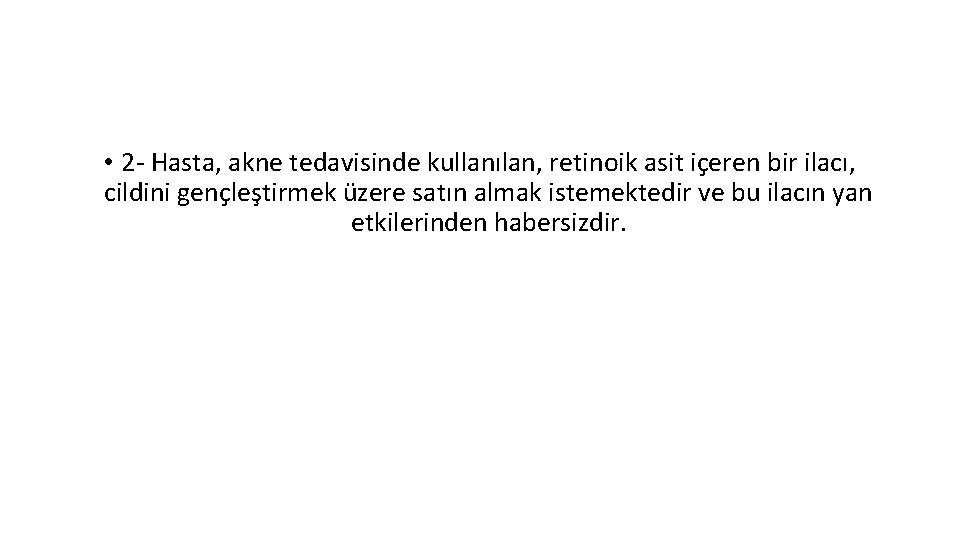 • 2 - Hasta, akne tedavisinde kullanılan, retinoik asit içeren bir ilacı, cildini • 2 - Hasta, akne tedavisinde kullanılan, retinoik asit içeren bir ilacı, cildini