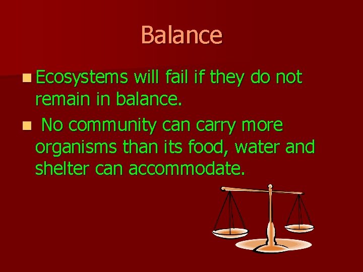 Balance n Ecosystems will fail if they do not remain in balance. n No