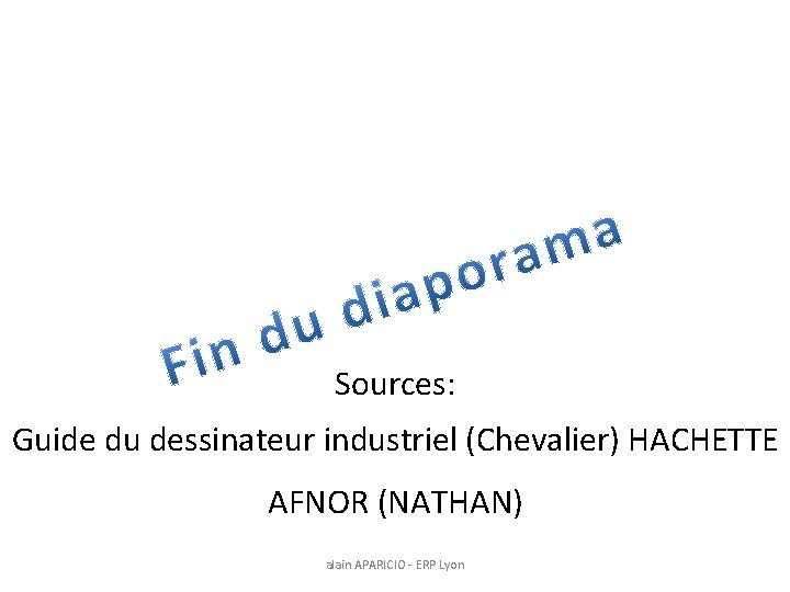 Sources: Guide du dessinateur industriel (Chevalier) HACHETTE AFNOR (NATHAN) alain APARICIO - ERP Lyon