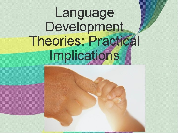 Language Development Theories: Practical Implications 