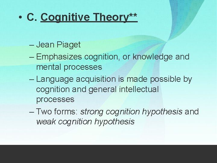  • C. Cognitive Theory** – Jean Piaget – Emphasizes cognition, or knowledge and