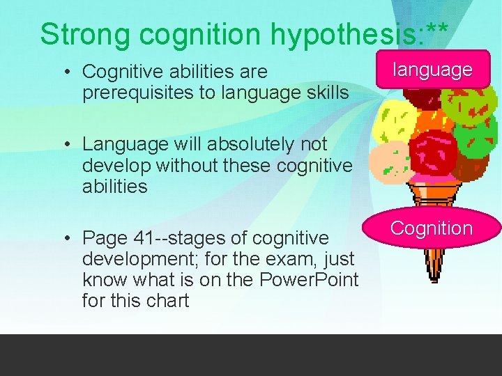 Strong cognition hypothesis: ** • Cognitive abilities are prerequisites to language skills language •