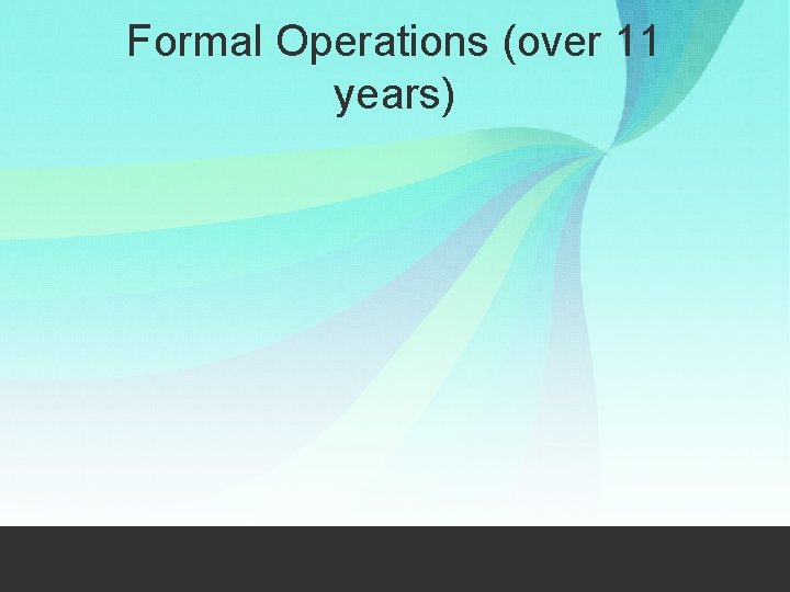 Formal Operations (over 11 years) 