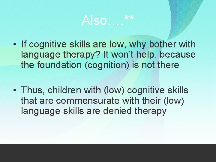 Also…. ** • If cognitive skills are low, why bother with language therapy? It