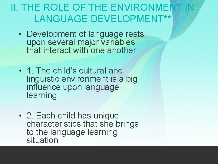 II. THE ROLE OF THE ENVIRONMENT IN LANGUAGE DEVELOPMENT** • Development of language rests