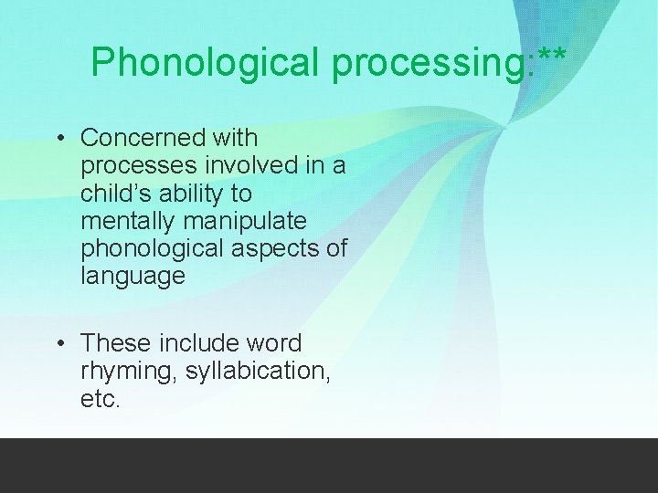 Phonological processing: ** • Concerned with processes involved in a child’s ability to mentally