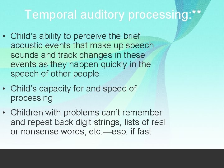 Temporal auditory processing: ** • Child’s ability to perceive the brief acoustic events that