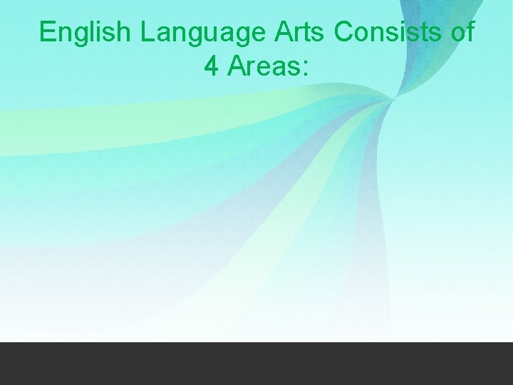 English Language Arts Consists of 4 Areas: 