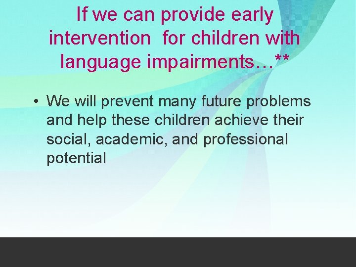 If we can provide early intervention for children with language impairments…** • We will