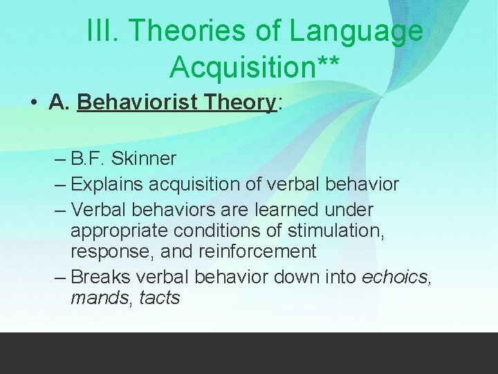 III. Theories of Language Acquisition** • A. Behaviorist Theory: – B. F. Skinner –