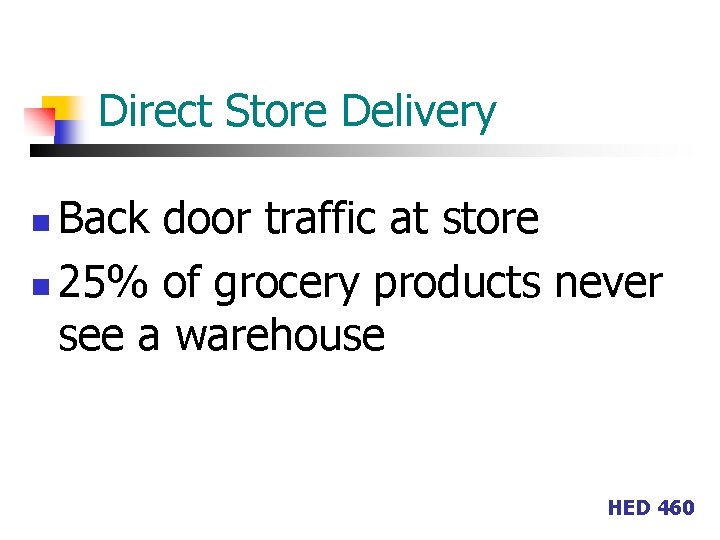 Direct Store Delivery Back door traffic at store n 25% of grocery products never