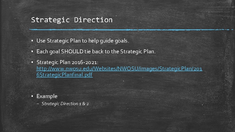 Strategic Direction ▪ Use Strategic Plan to help guide goals. ▪ Each goal SHOULD