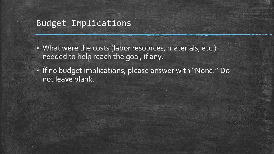 Budget Implications ▪ What were the costs (labor resources, materials, etc. ) needed to