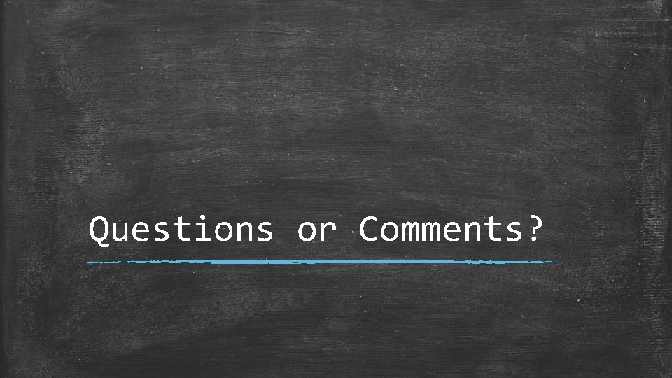 Questions or Comments? 