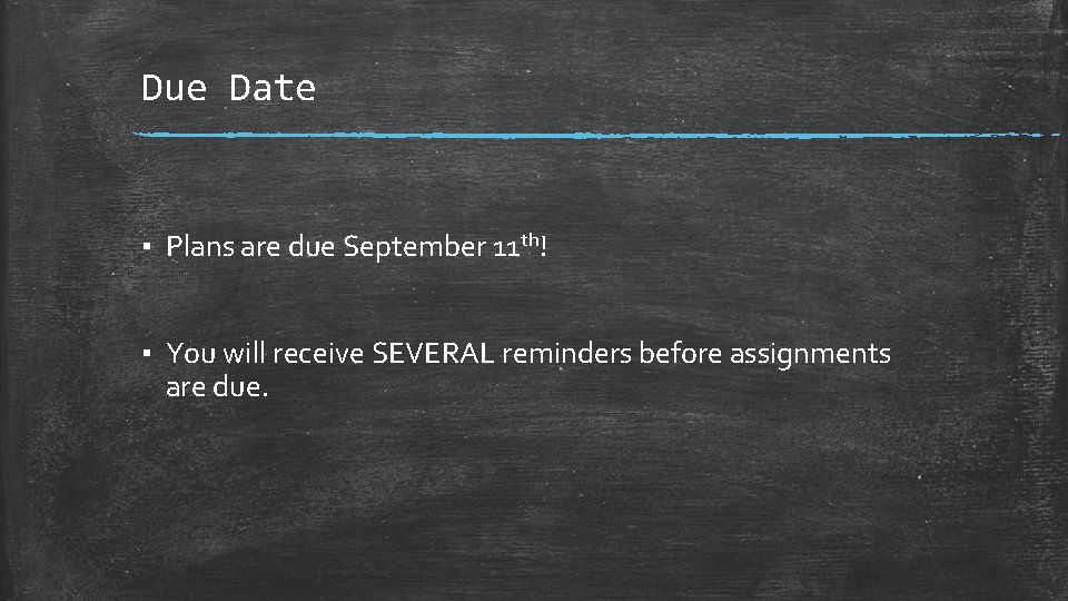 Due Date ▪ Plans are due September 11 th! ▪ You will receive SEVERAL