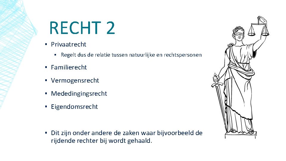 RECHT 2 ▪ Privaatrecht ▪ Regelt dus de relatie tussen natuurlijke en rechtspersonen ▪