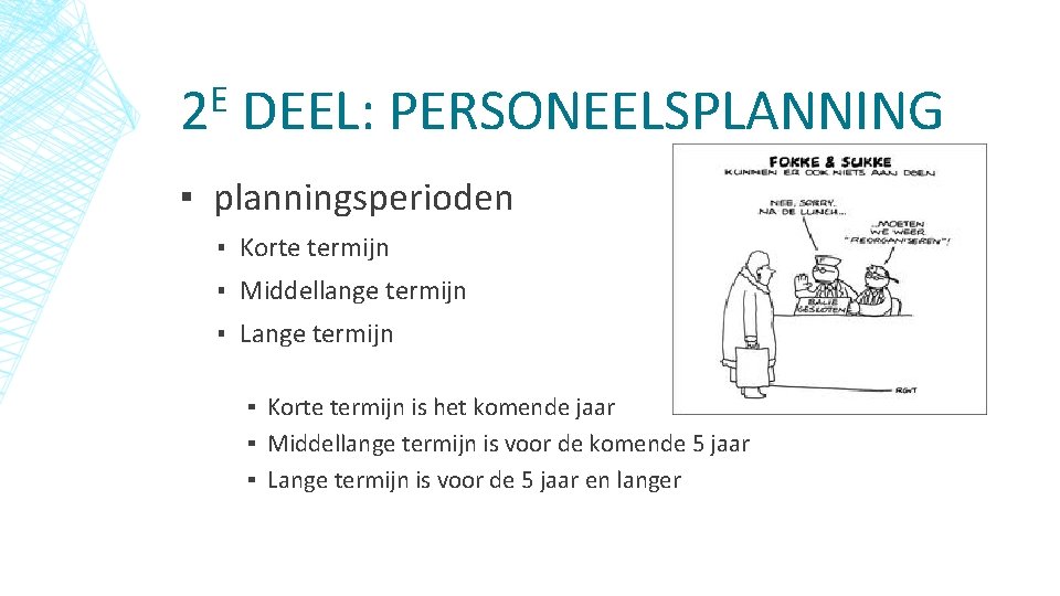 E 2 DEEL: PERSONEELSPLANNING ▪ planningsperioden ▪ Korte termijn ▪ Middellange termijn ▪ Lange