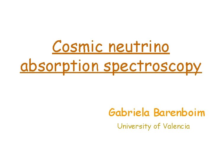 Cosmic neutrino absorption spectroscopy Gabriela Barenboim University of Valencia 