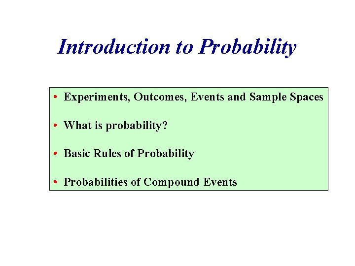 Introduction to Probability • Experiments, Outcomes, Events and Sample Spaces • What is probability?