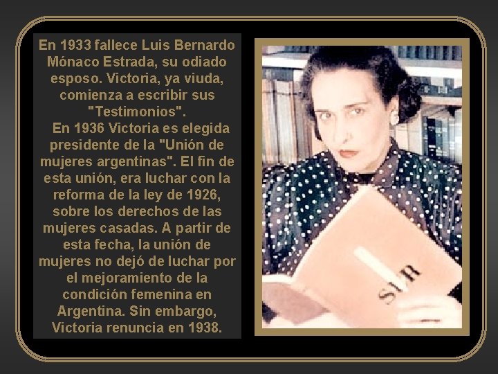En 1933 fallece Luis Bernardo Mónaco Estrada, su odiado esposo. Victoria, ya viuda, comienza