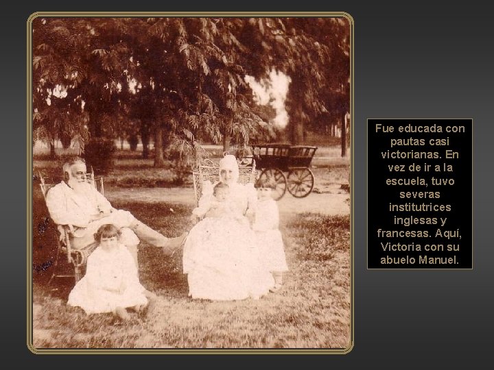 Fue educada con pautas casi victorianas. En vez de ir a la escuela, tuvo