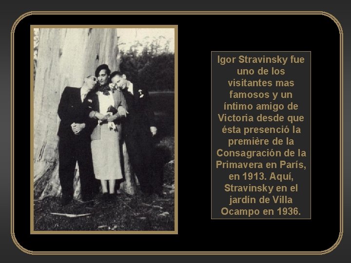 Igor Stravinsky fue uno de los visitantes mas famosos y un íntimo amigo de