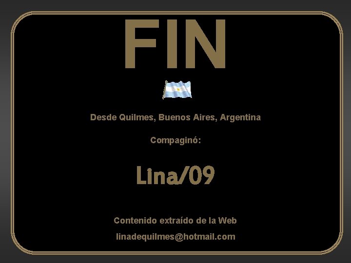 FIN Desde Quilmes, Buenos Aires, Argentina Compaginó: Lina/09 Contenido extraído de la Web linadequilmes@hotmail.