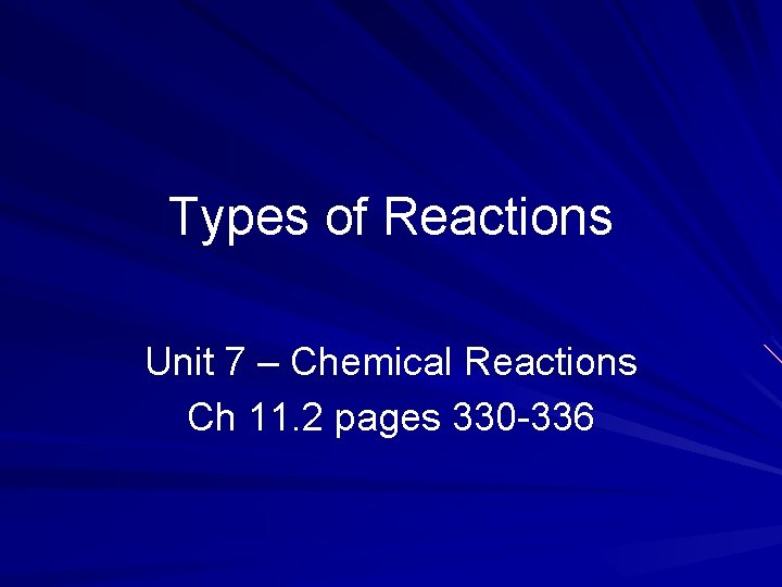 Types of Reactions Unit 7 – Chemical Reactions Ch 11. 2 pages 330 -336