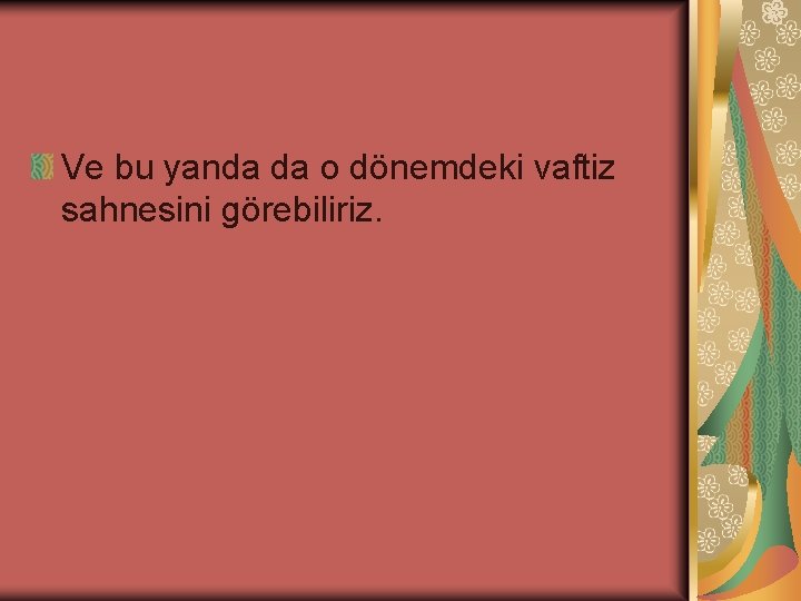 Ve bu yanda da o dönemdeki vaftiz sahnesini görebiliriz. 