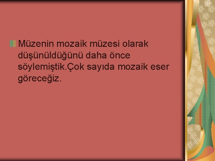 Müzenin mozaik müzesi olarak düşünüldüğünü daha önce söylemiştik. Çok sayıda mozaik eser göreceğiz. 