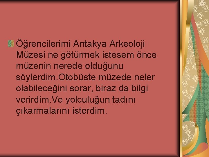 Öğrencilerimi Antakya Arkeoloji Müzesi ne götürmek istesem önce müzenin nerede olduğunu söylerdim. Otobüste müzede