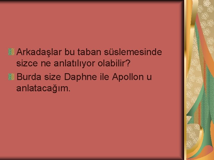 Arkadaşlar bu taban süslemesinde sizce ne anlatılıyor olabilir? Burda size Daphne ile Apollon u