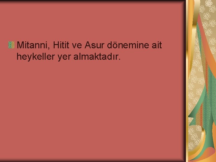 Mitanni, Hitit ve Asur dönemine ait heykeller yer almaktadır. 