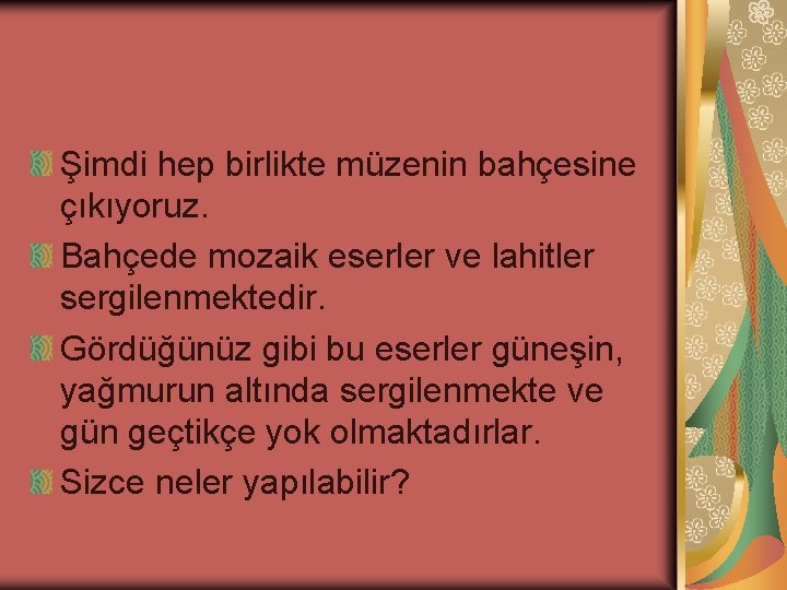 Şimdi hep birlikte müzenin bahçesine çıkıyoruz. Bahçede mozaik eserler ve lahitler sergilenmektedir. Gördüğünüz gibi
