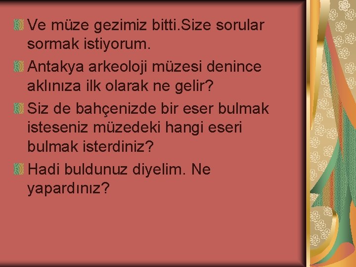 Ve müze gezimiz bitti. Size sorular sormak istiyorum. Antakya arkeoloji müzesi denince aklınıza ilk